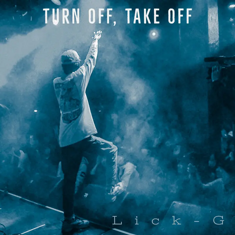 TURN OFF, TAKE OFF | Lick-G